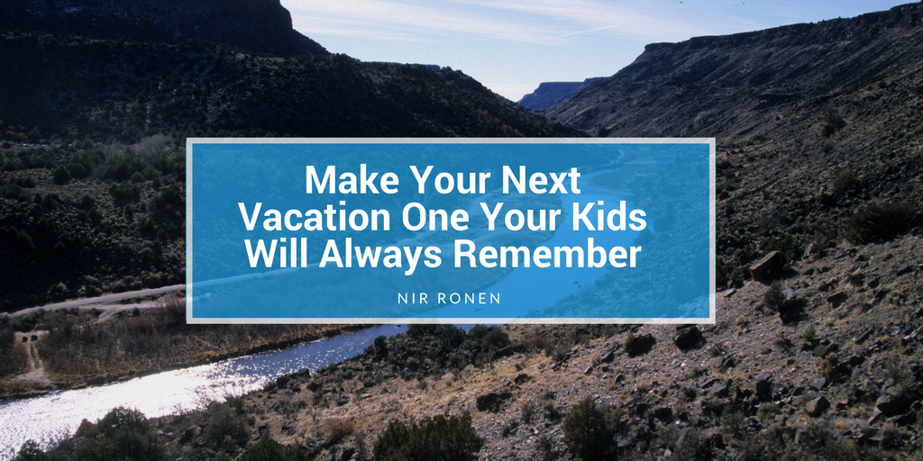 Nir Ronen- Make Your Next Vacation One Your Kids Will Always Remember